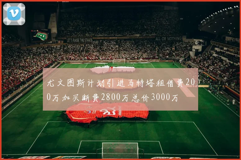 尤文图斯计划引进马特塔租借费200万加买断费2800万总价3000万