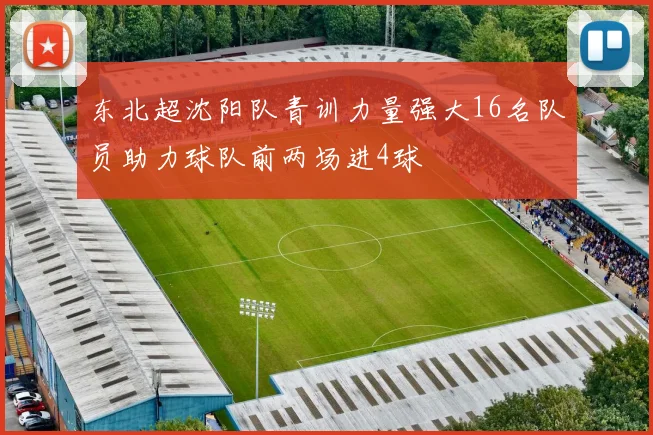 东北超沈阳队青训力量强大16名队员助力球队前两场进4球